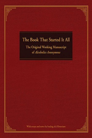 The Book That Started It  All: The Original Manuscript of Alcoholics Anonymous